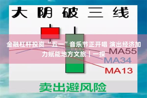 金融杠杆投资 “五一”音乐节正开唱 演出经济加力赋能地方文旅｜一探